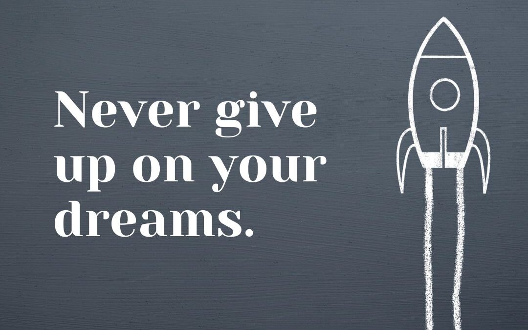 Never Give Up on Your Dreams
